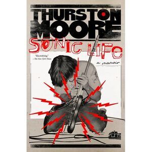 Sonic Life: A Memoir -- Thurston Moore